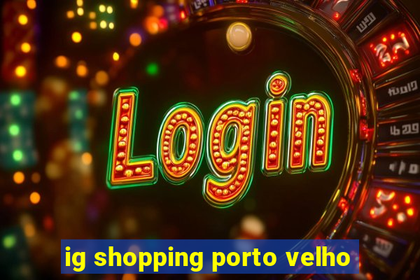 ig shopping porto velho